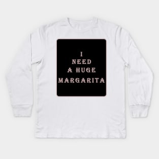 i need a huge margarita Kids Long Sleeve T-Shirt